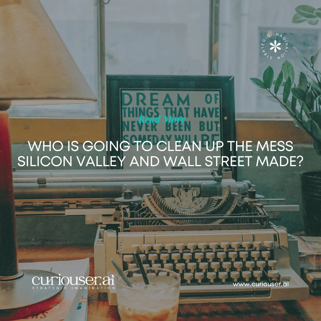 WHO IS GOING TO CLEAN UP THE MESS SILICON VALLEY AND WALL STREET MADE?