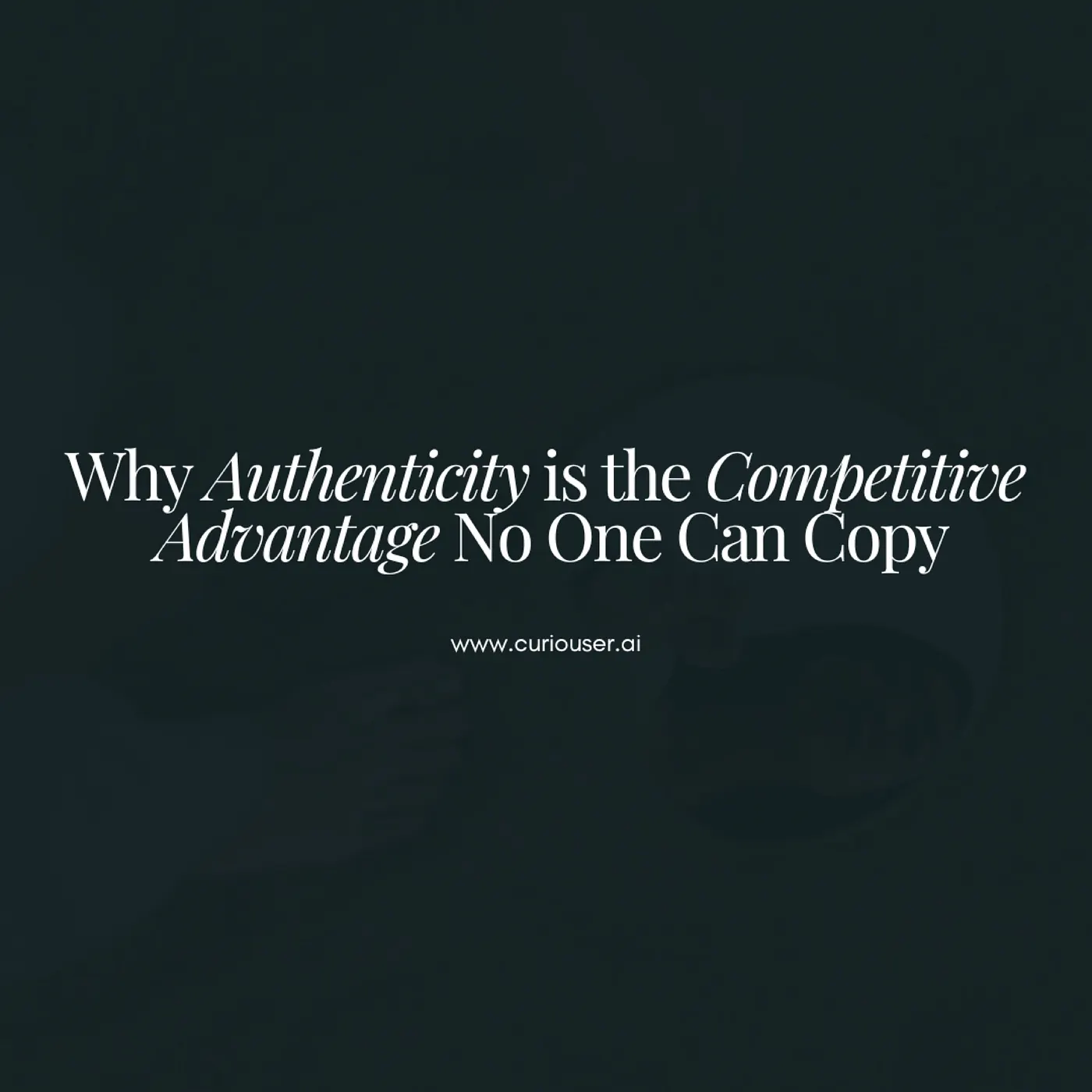 Why Authenticity is the Competitive Advantage No One Can Copy